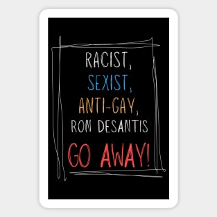 Racist, Sexist, Anti-Gay... Ron DeSantis GO AWAY! Magnet